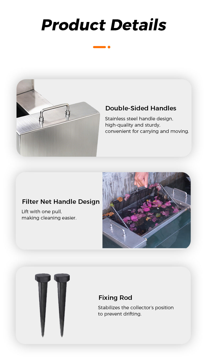 Double-Sided Handles Stainless steel handle design. high-quality and sturdy. convenlent for carrying and moving. Filter Net Handle Design Lift with one pull. making cleaning easier. Fixing Rod Stabilizes the collector's position to prevent drifting.      
