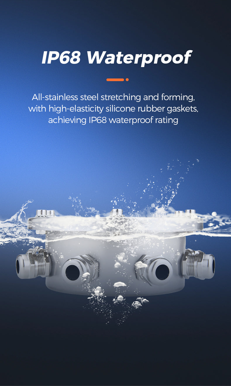 IP68 Waterproof All-stainless steel stretching and forming. with high-elasticity silicone rubber gaskets. achieving IP68 waterproof rating