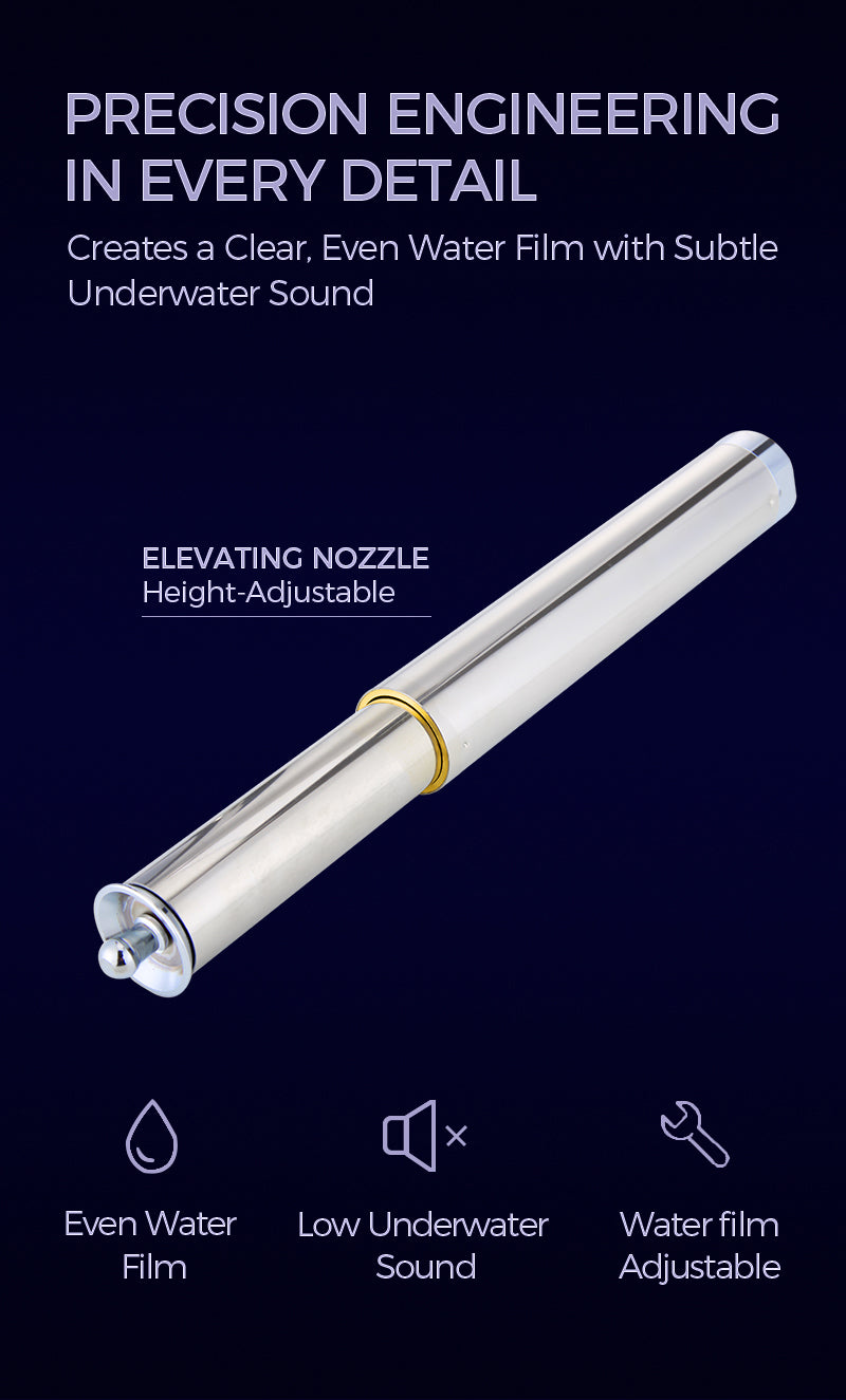 Creates a Clear. Even Water Film with Subtle Underwater Sound，ELEVATING NOZZLE Height-Adjustable